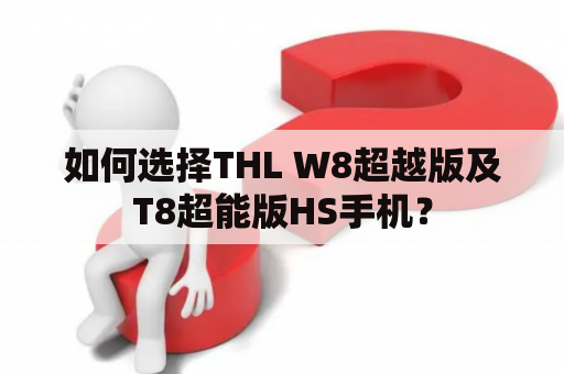 如何选择THL W8超越版及T8超能版HS手机？