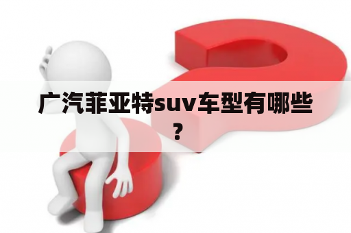 广汽菲亚特suv车型有哪些？