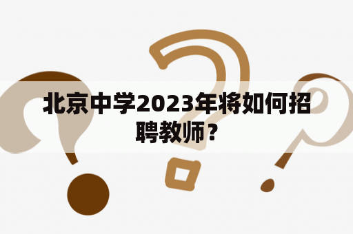 北京中学2023年将如何招聘教师？