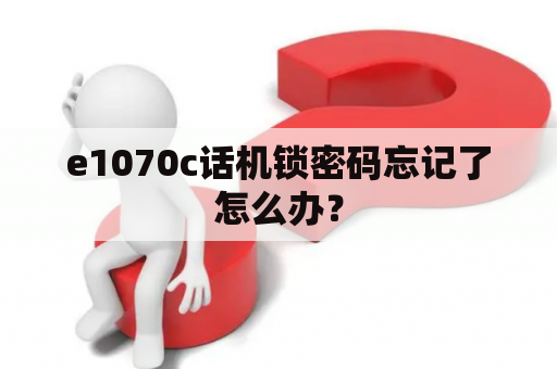 e1070c话机锁密码忘记了怎么办？