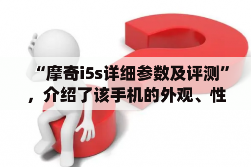 “摩奇i5s详细参数及评测”，介绍了该手机的外观、性能、摄像头、存储等方面的详细参数以及实际使用体验。该手机搭载高通骁龙855处理器，具备6GB内存和128GB存储空间，支持最大512GB扩展存储。前置2400万像素摄像头和后置4800万像素主摄+1200万像素超广角摄像头，拍照效果出色。此外，该手机还支持NFC、Type-C接口和屏幕指纹识别等功能。最后，我们对该手机进行了综合评测，得出了值得购买的结论。