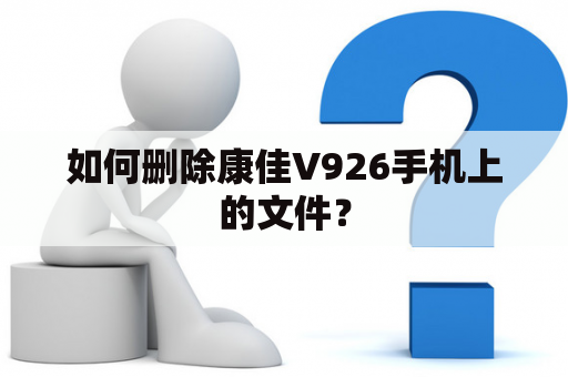 如何删除康佳V926手机上的文件？