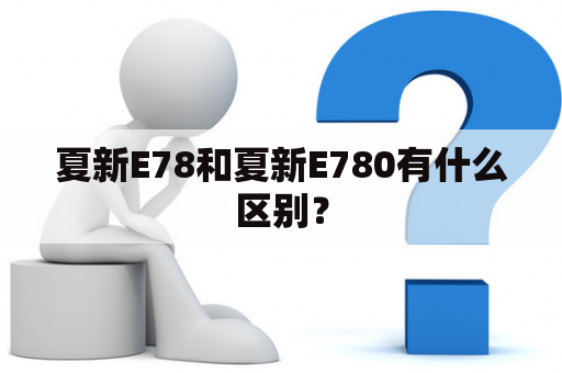 夏新E78和夏新E780有什么区别？