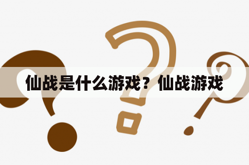 仙战是什么游戏？仙战游戏