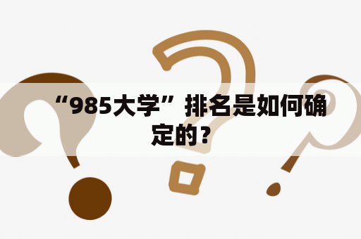 “985大学”排名是如何确定的？