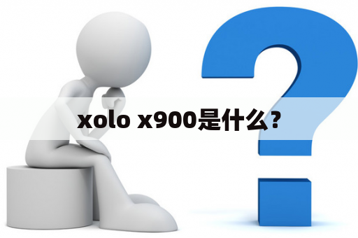 xolo x900是什么？