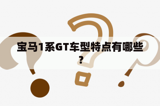 宝马1系GT车型特点有哪些？