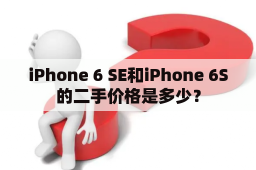 iPhone 6 SE和iPhone 6S的二手价格是多少？