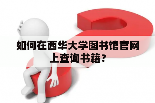 如何在西华大学图书馆官网上查询书籍？