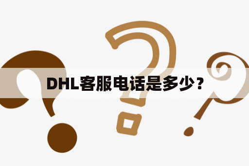 DHL客服电话是多少？