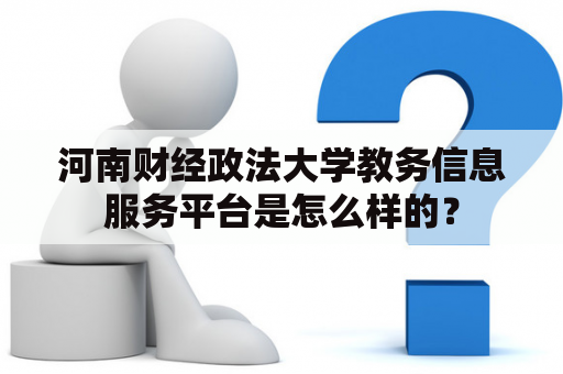 河南财经政法大学教务信息服务平台是怎么样的？