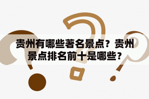 贵州有哪些著名景点？贵州景点排名前十是哪些？