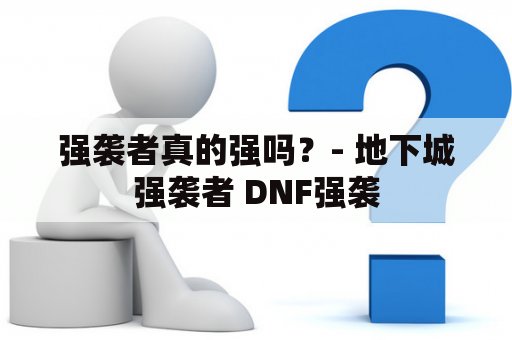 强袭者真的强吗？- 地下城强袭者 DNF强袭