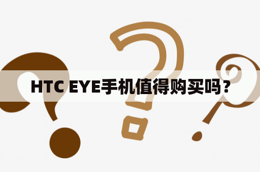 HTC EYE手机值得购买吗？