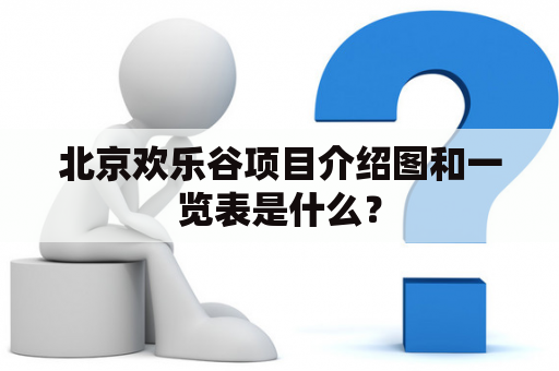 北京欢乐谷项目介绍图和一览表是什么？