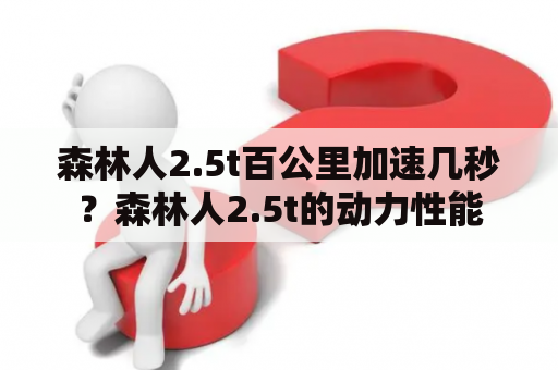 森林人2.5t百公里加速几秒？森林人2.5t的动力性能