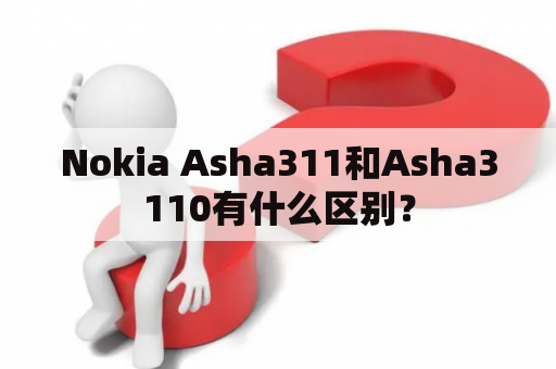 Nokia Asha311和Asha3110有什么区别？