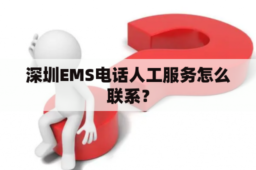 深圳EMS电话人工服务怎么联系？