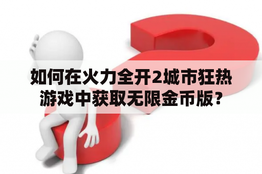 如何在火力全开2城市狂热游戏中获取无限金币版？