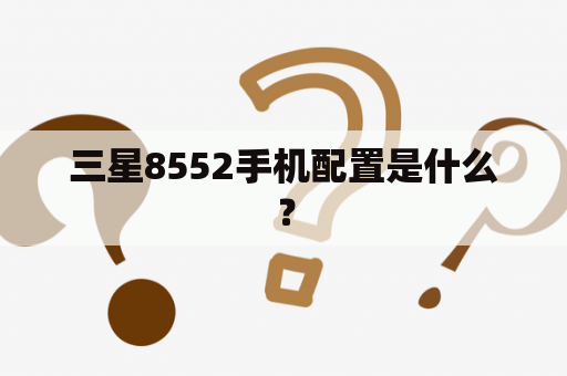 三星8552手机配置是什么？