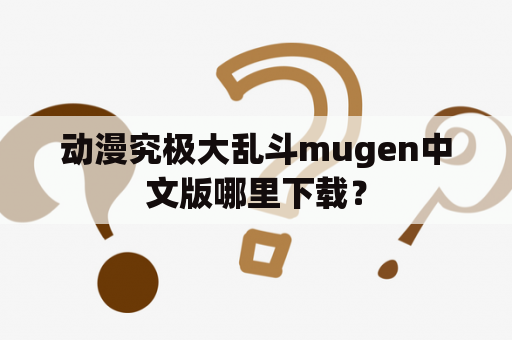 动漫究极大乱斗mugen中文版哪里下载？