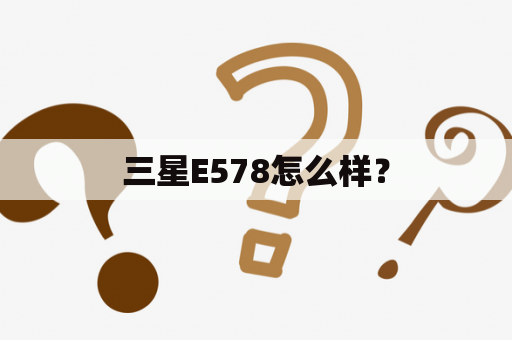 三星E578怎么样？