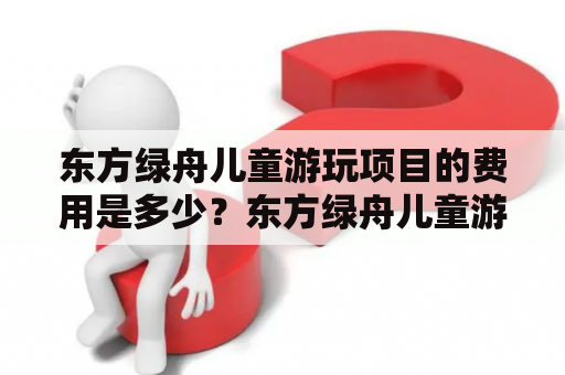 东方绿舟儿童游玩项目的费用是多少？东方绿舟儿童游玩项目