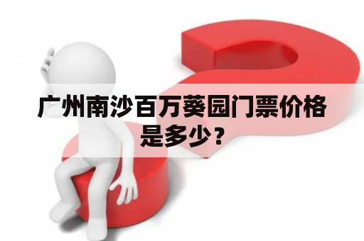 广州南沙百万葵园门票价格是多少？