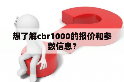 想了解cbr1000的报价和参数信息？