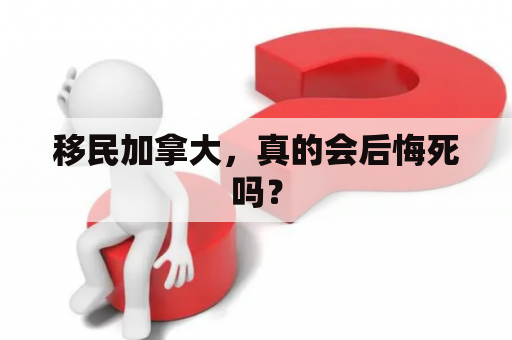 移民加拿大，真的会后悔死吗？