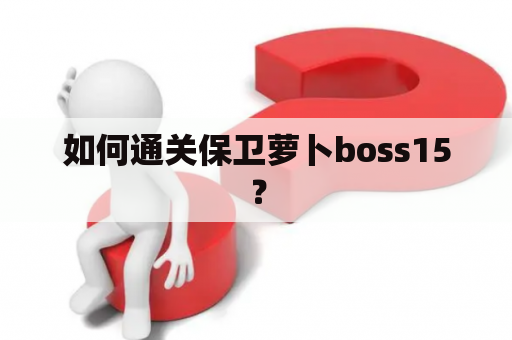 如何通关保卫萝卜boss15？