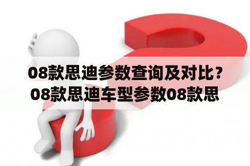 08款思迪参数查询及对比？08款思迪车型参数08款思迪车型搭载1.5L和1.8L发动机，最大功率分别为78kw和103kw，采用前置前驱的车身结构，轴距为2610mm。车身长宽高分别为4425mm、1695mm、1480mm，整车重量为1220kg。另外，08款思迪还配备了ABS防抱死制动、EBD电子制动力分配、EPS电动助力转向等多项主动安全配置。