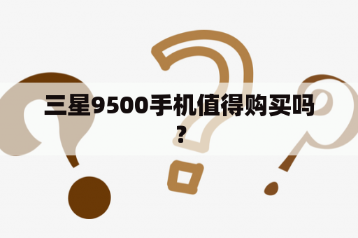 三星9500手机值得购买吗？