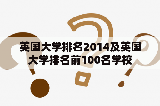 英国大学排名2014及英国大学排名前100名学校