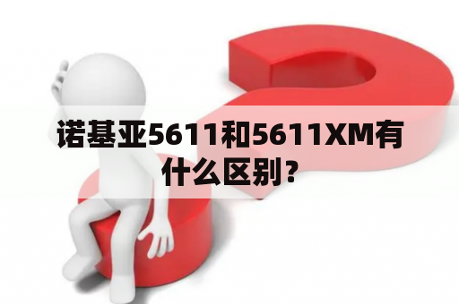 诺基亚5611和5611XM有什么区别？