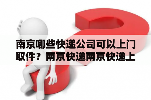 南京哪些快递公司可以上门取件？南京快递南京快递上门取件电话号码