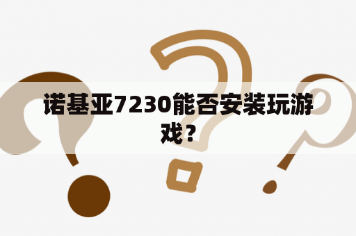 诺基亚7230能否安装玩游戏？