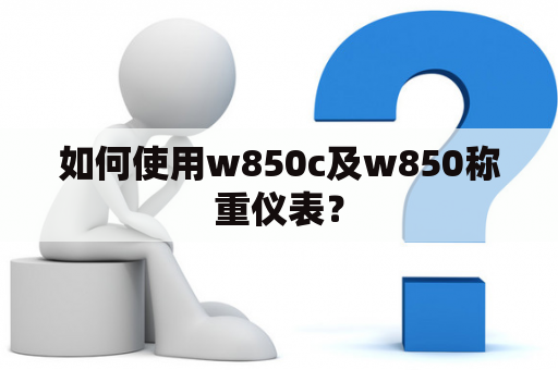 如何使用w850c及w850称重仪表？