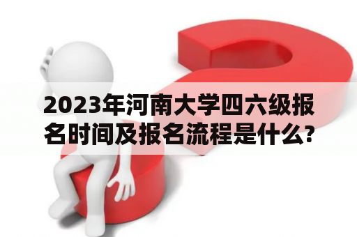 2023年河南大学四六级报名时间及报名流程是什么?