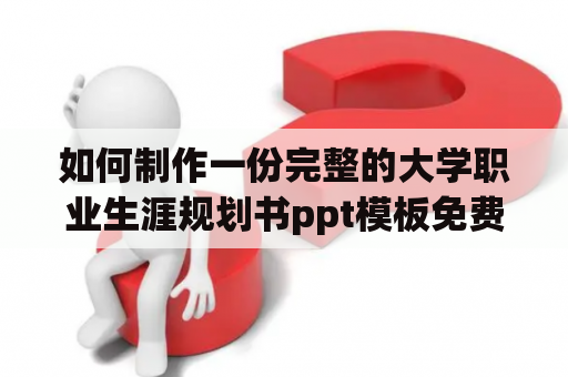 如何制作一份完整的大学职业生涯规划书ppt模板免费？