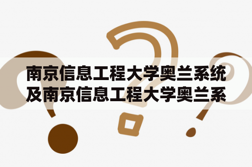 南京信息工程大学奥兰系统及南京信息工程大学奥兰系统学生版入口，如何使用？
