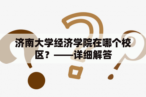 济南大学经济学院在哪个校区？——详细解答