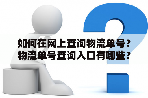 如何在网上查询物流单号？物流单号查询入口有哪些？