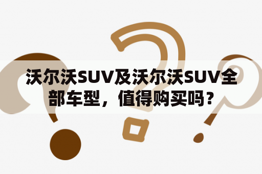 沃尔沃SUV及沃尔沃SUV全部车型，值得购买吗？