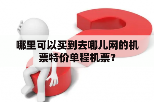 哪里可以买到去哪儿网的机票特价单程机票？