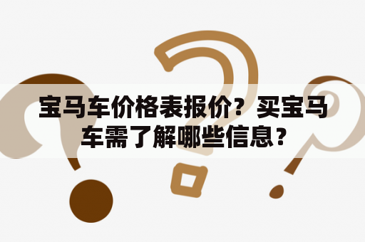 宝马车价格表报价？买宝马车需了解哪些信息？