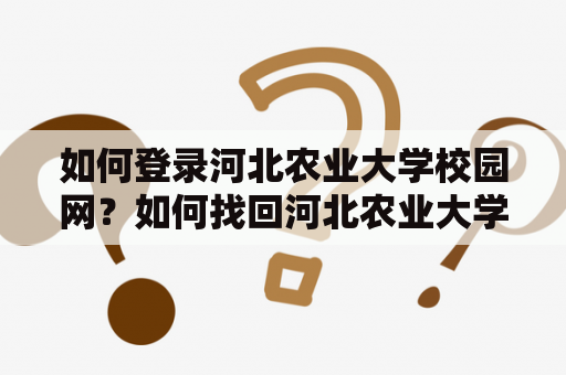 如何登录河北农业大学校园网？如何找回河北农业大学校园网账号密码？