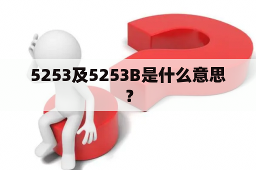 5253及5253B是什么意思？