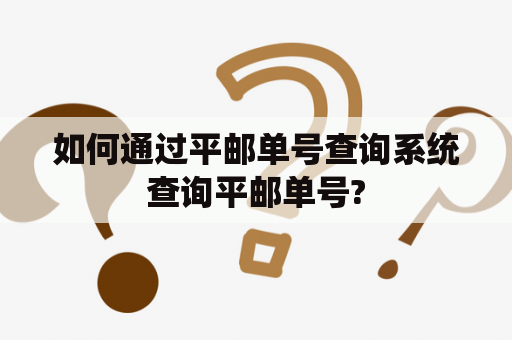 如何通过平邮单号查询系统查询平邮单号?