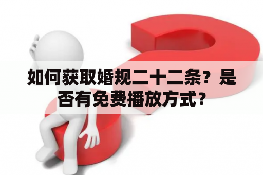 如何获取婚规二十二条？是否有免费播放方式？